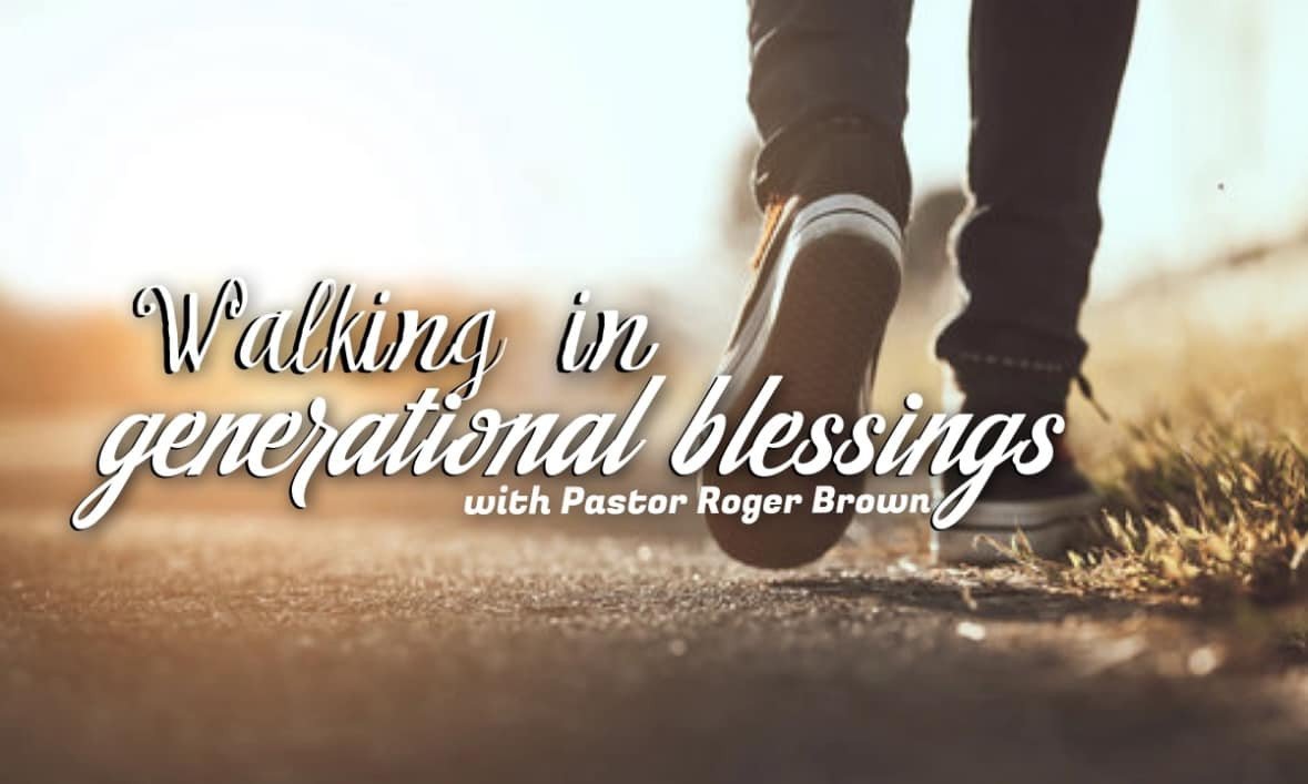WALKING IN GENERATIONAL BLESSINGS