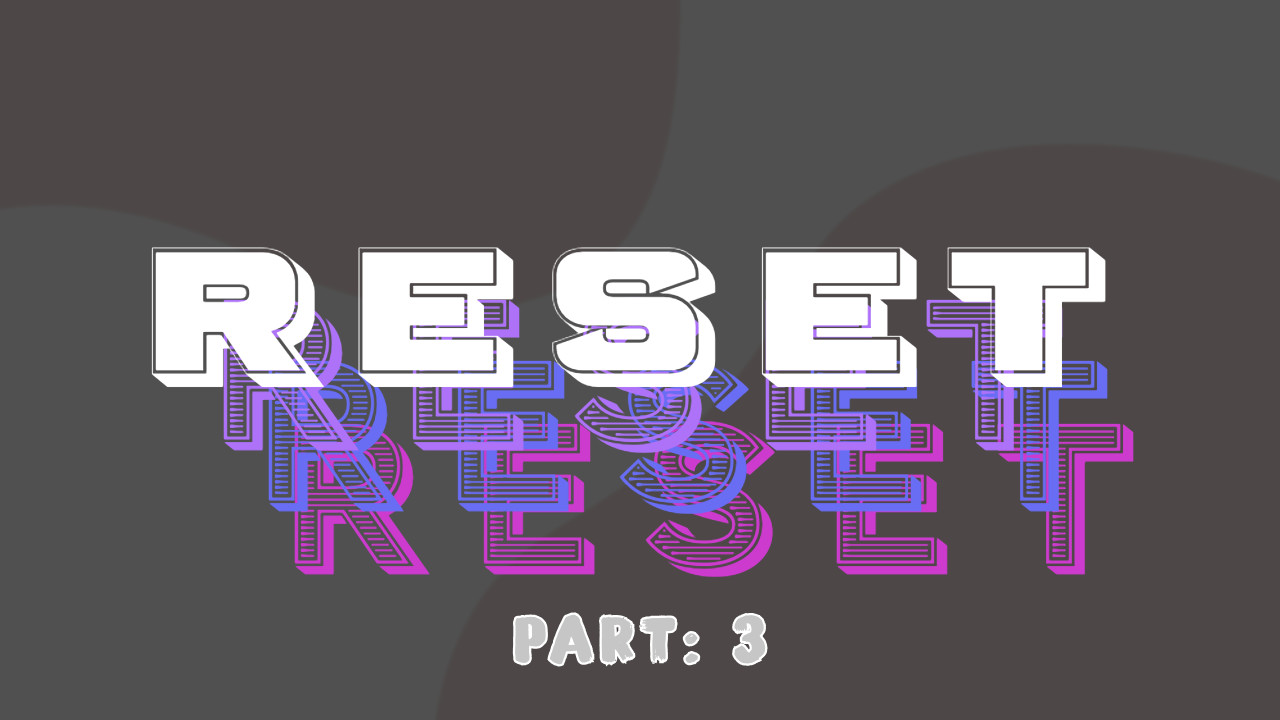 Reset (part 3)